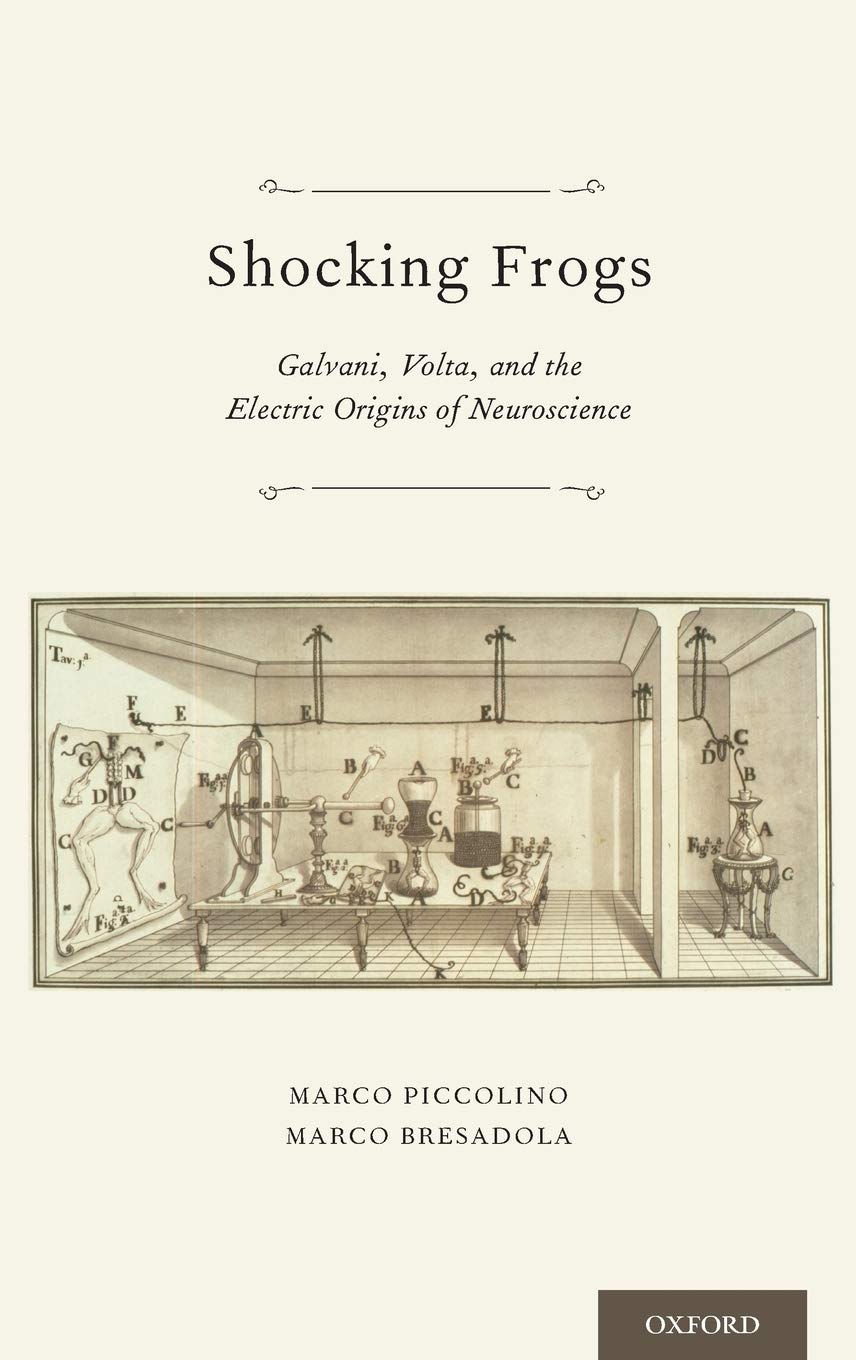 Shocking Frogs: Galvani, Volta, And The Electric Origins Of Neuroscience,New