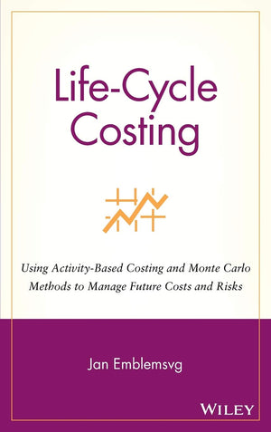 LifeCycle Costing: Using ActivityBased Costing and Monte Carlo Methods to Manage Future Costs and Risks,New