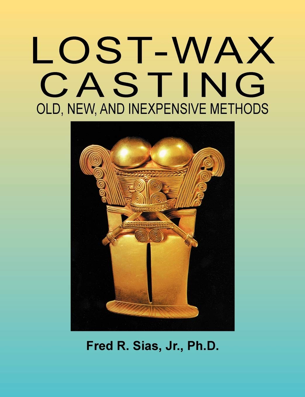 LostWax Casting: Old, New, and Inexpensive Methods,New