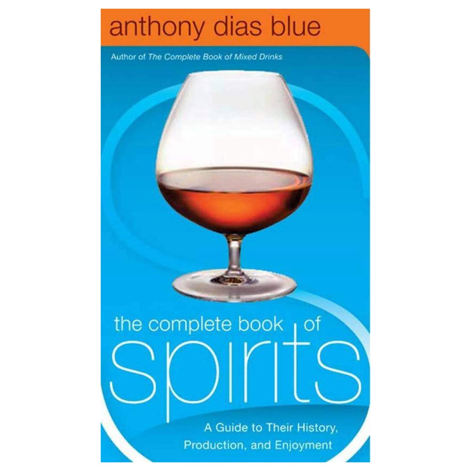 The Complete Book of Spirits: A Guide to Their History, Production, and Enjoyment (Drinking Guides),New