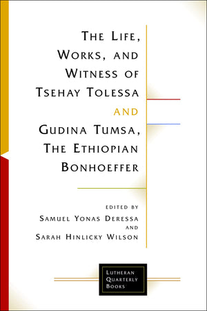 The Life, Works, and Witness of Tsehay Tolessa and Gudina Tumsa, the Ethiopian Bonhoeffer (Lutheran Quarterly Books),Used