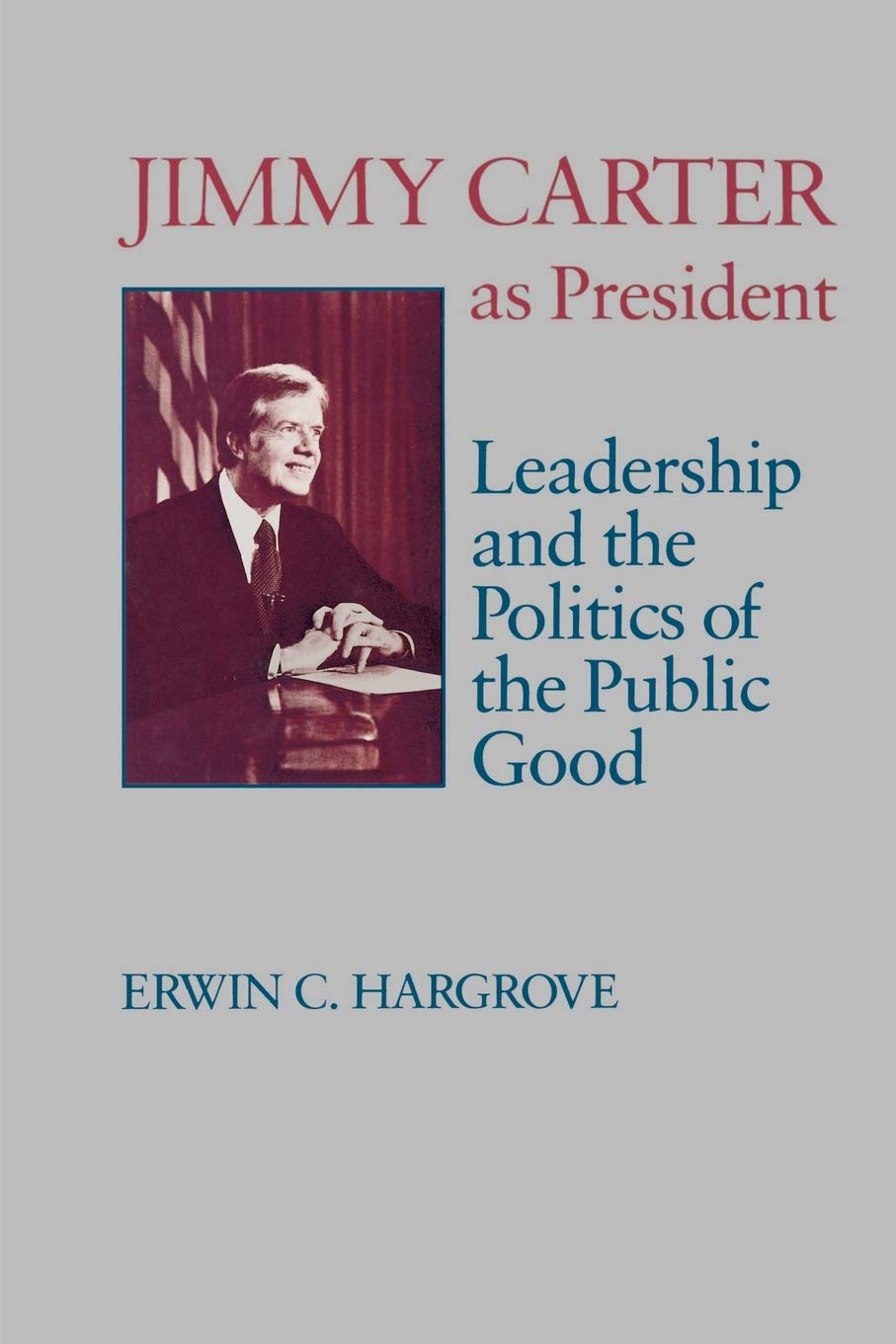 Jimmy Carter As President: Leadership And The Politics Of The Public Good (Miller Center Series On The American Presidency)