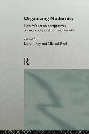 Organizing Modernity: New Weberian Perspectives On Work, Organization And Society,New
