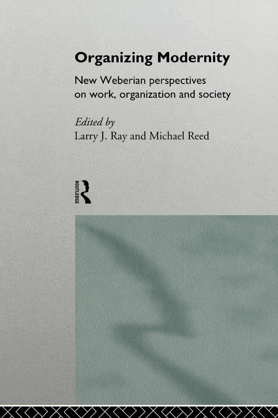 Organizing Modernity: New Weberian Perspectives On Work, Organization And Society,New