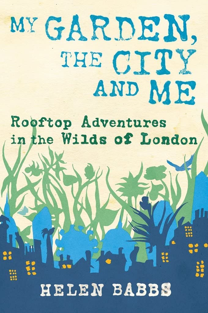 My Garden, the City and Me: Rooftop Adventures in the Wilds of London,Used
