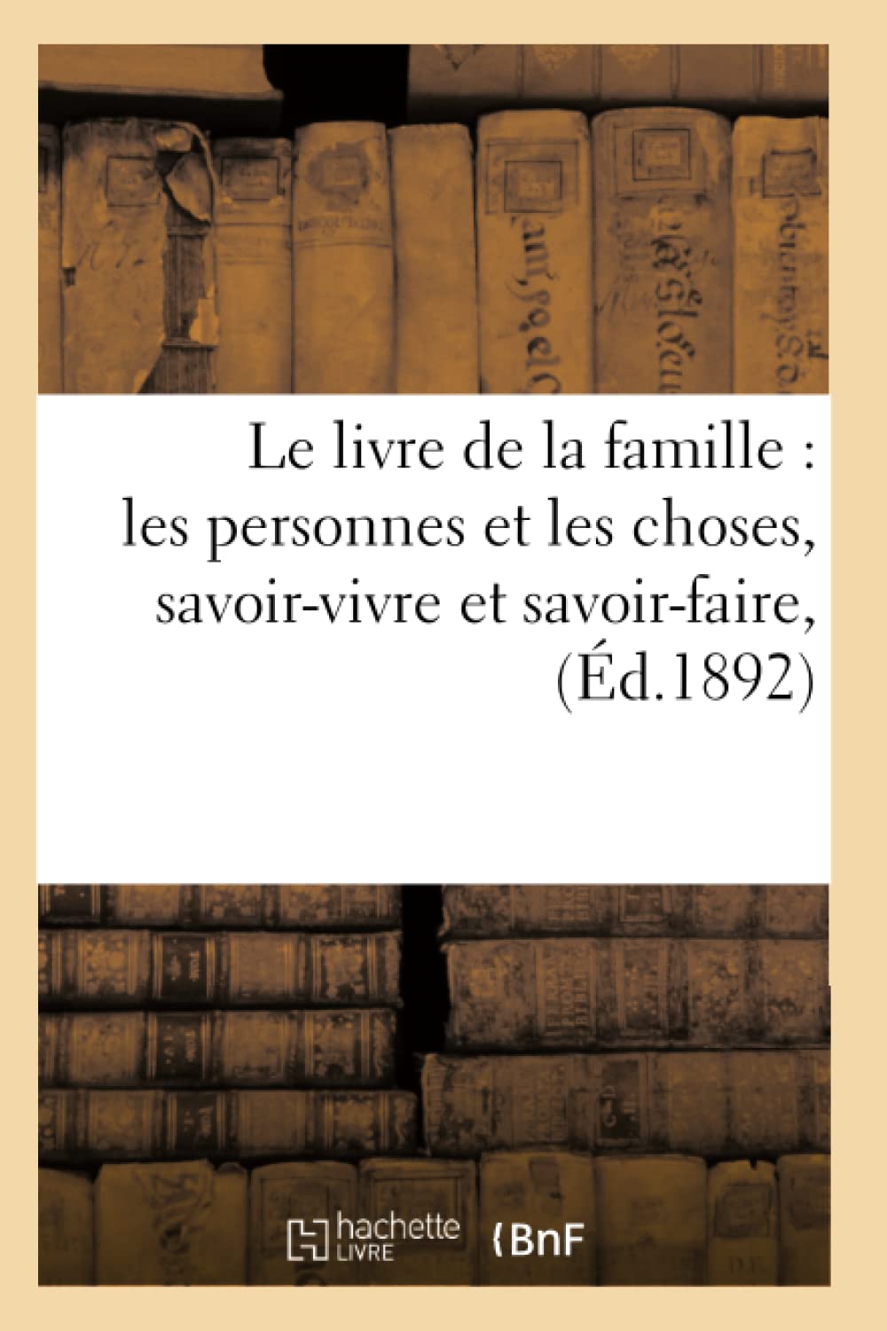 Le Livre De La Famille: Les Personnes Et Les Choses, Savoirvivre Et Savoirfaire, (D.1892) (Savoirs Et Traditions) (French Ed,New