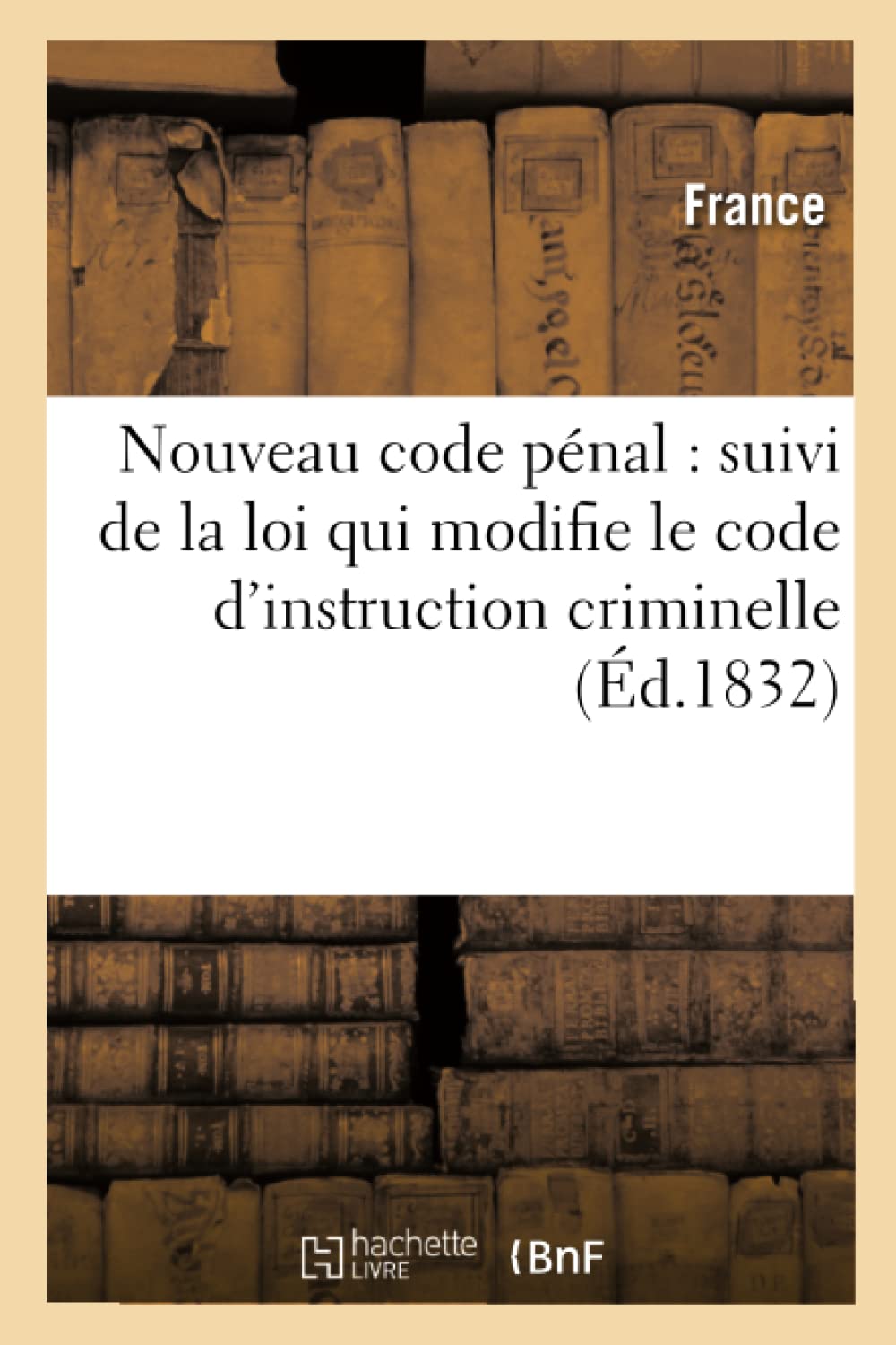 Nouveau Code Pnal: Suivi de la Loi Qui Modifie Le Code d'Instruction Criminelle (d.1832) (Sciences Sociales) (French Edition,Used