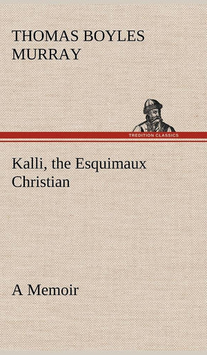 Kalli, the Esquimaux Christian A Memoir,Used