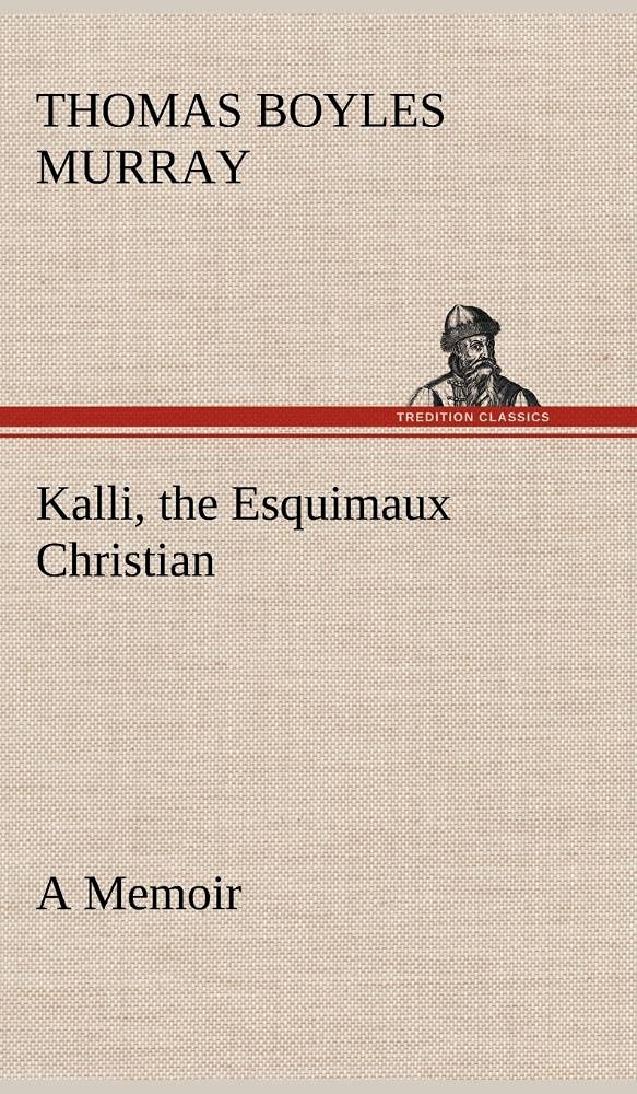 Kalli, the Esquimaux Christian A Memoir,Used