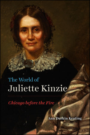 The World of Juliette Kinzie: Chicago before the Fire (Historical Studies of Urban America),Used