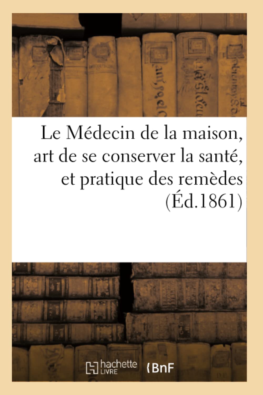 Le Mdecin de la Maison, Art de Se Conserver La Sant, Et Pratique Des Remdes (d.1861) (Sciences) (French Edition),Used