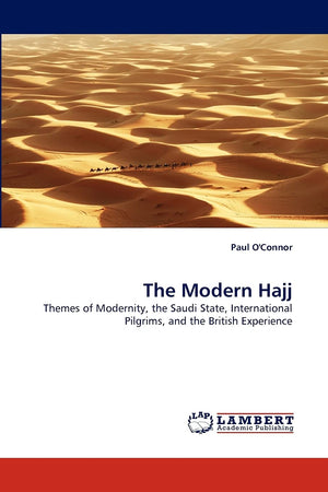 The Modern Hajj: Themes of Modernity, the Saudi State, International Pilgrims, and the British Experience,Used