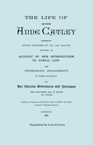 The Life of Miss Anne Catley, Celebrated Singing Performer of the Last Century. [Facsimile of 1888 Edition].,Used