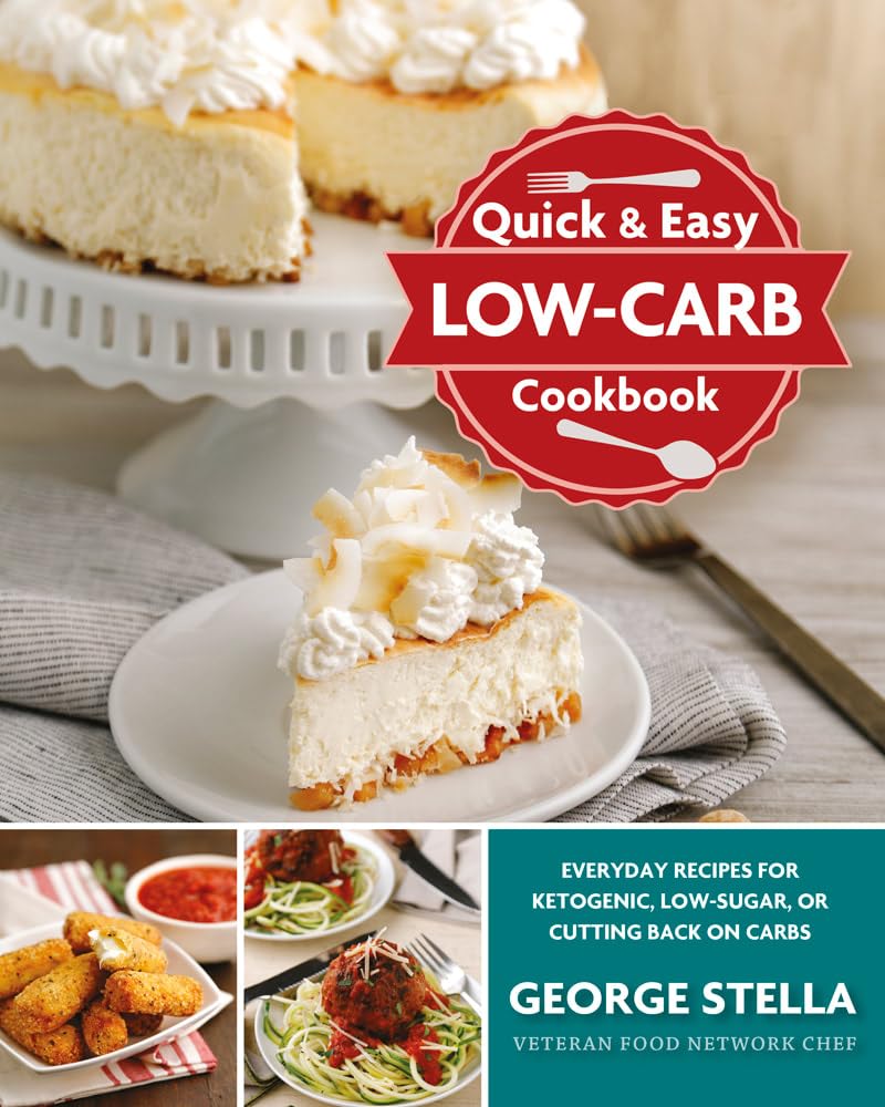 Quick & Easy LowCarb Cookbook: Everyday Recipes for Ketogenic, LowSugar, or Cutting Back on Carbs,New