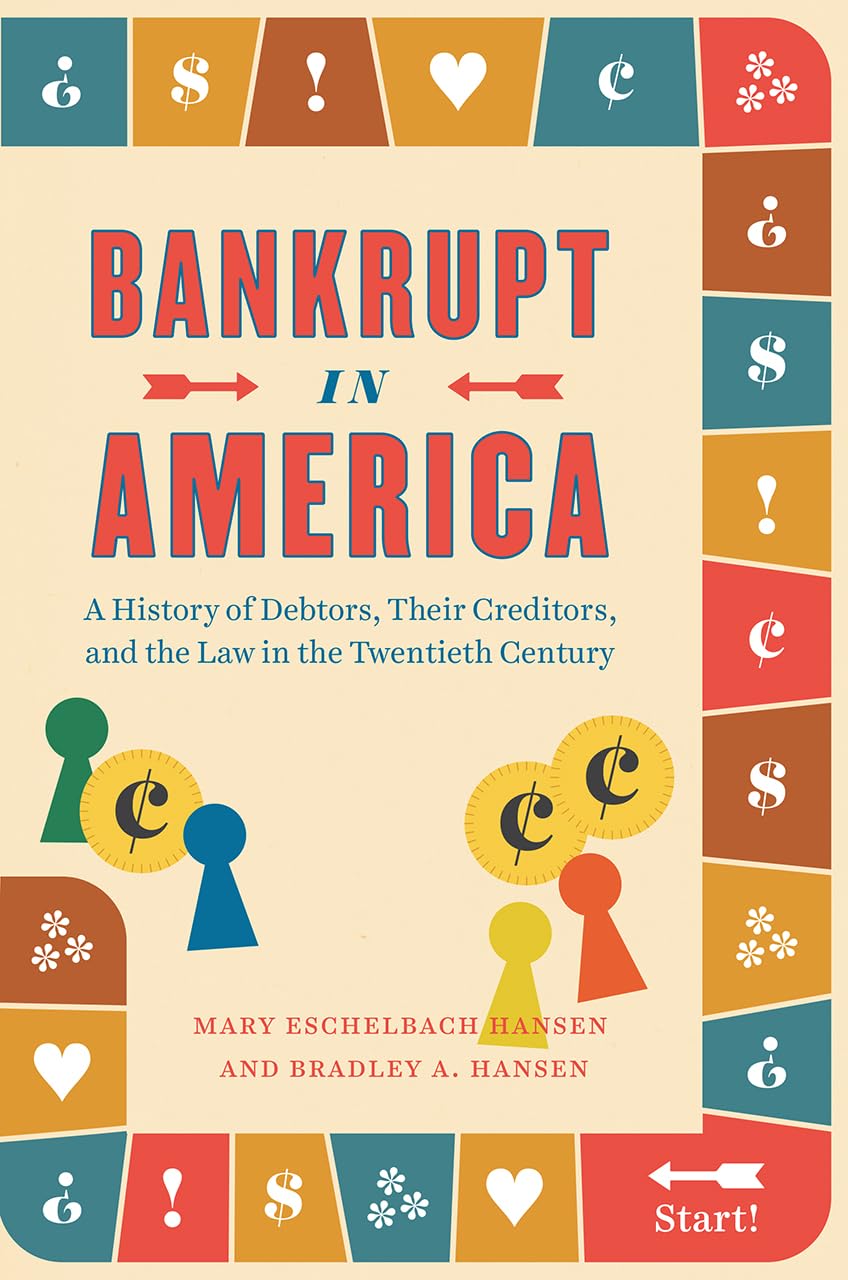 Bankrupt in America: A History of Debtors, Their Creditors, and the Law in the Twentieth Century (Markets and Governments in Eco,New