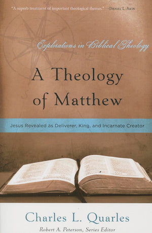 A Theology of Matthew: Jesus Revealed as Deliverer, King, and Incarnate Creator (Explorations in Biblical Theology),New