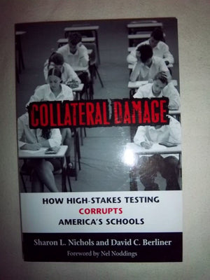 Collateral Damage: How HighStakes Testing Corrupts America's Schools,Used