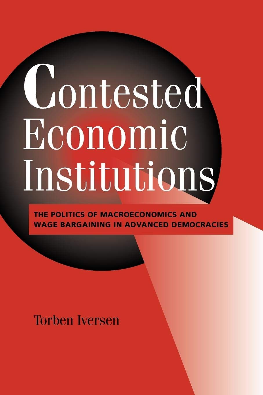 Contested Economic Institutions: The Politics of Macroeconomics and Wage Bargaining in Advanced Democracies (Cambridge Studies i,New