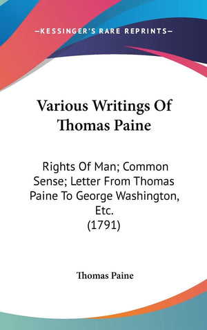 Various Writings Of Thomas Paine: Rights Of Man; Common Sense; Letter From Thomas Paine To George Washington, Etc. (1791),New