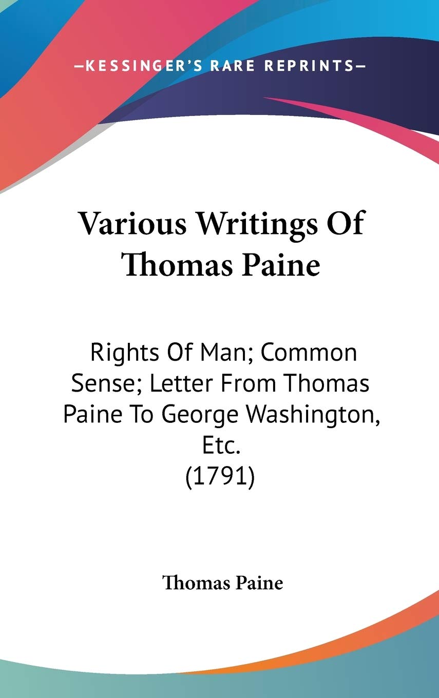 Various Writings Of Thomas Paine: Rights Of Man; Common Sense; Letter From Thomas Paine To George Washington, Etc. (1791),New
