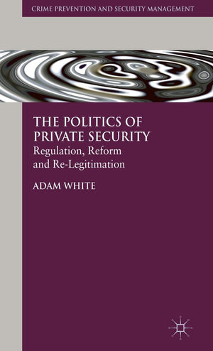 The Politics of Private Security: Regulation, Reform and ReLegitimation (Crime Prevention and Security Management),Used