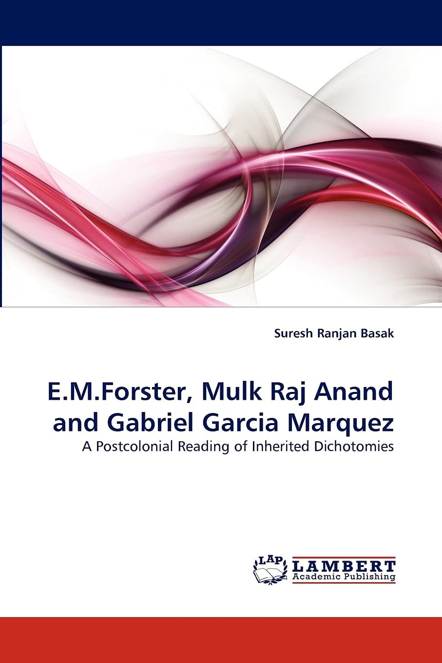 E.M.Forster, Mulk Raj Anand and Gabriel Garcia Marquez: A Postcolonial Reading of Inherited Dichotomies,Used