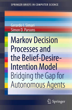 Markov Decision Processes and the BeliefDesireIntention Model: Bridging the Gap for Autonomous Agents (SpringerBriefs in Compu,Used