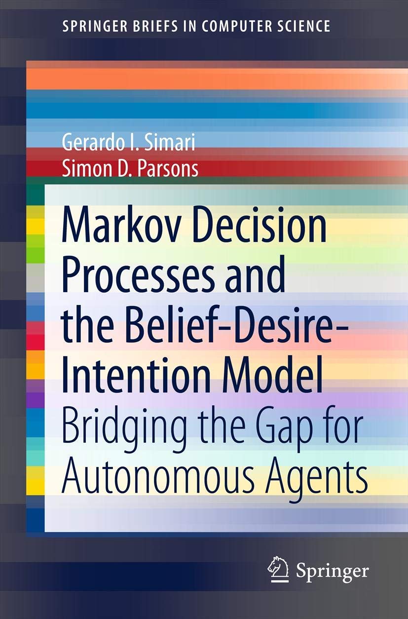 Markov Decision Processes and the BeliefDesireIntention Model: Bridging the Gap for Autonomous Agents (SpringerBriefs in Compu,Used