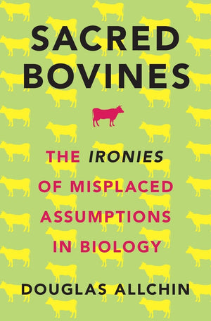 Sacred Bovines: The Ironies of Misplaced Assumptions in Biology,New