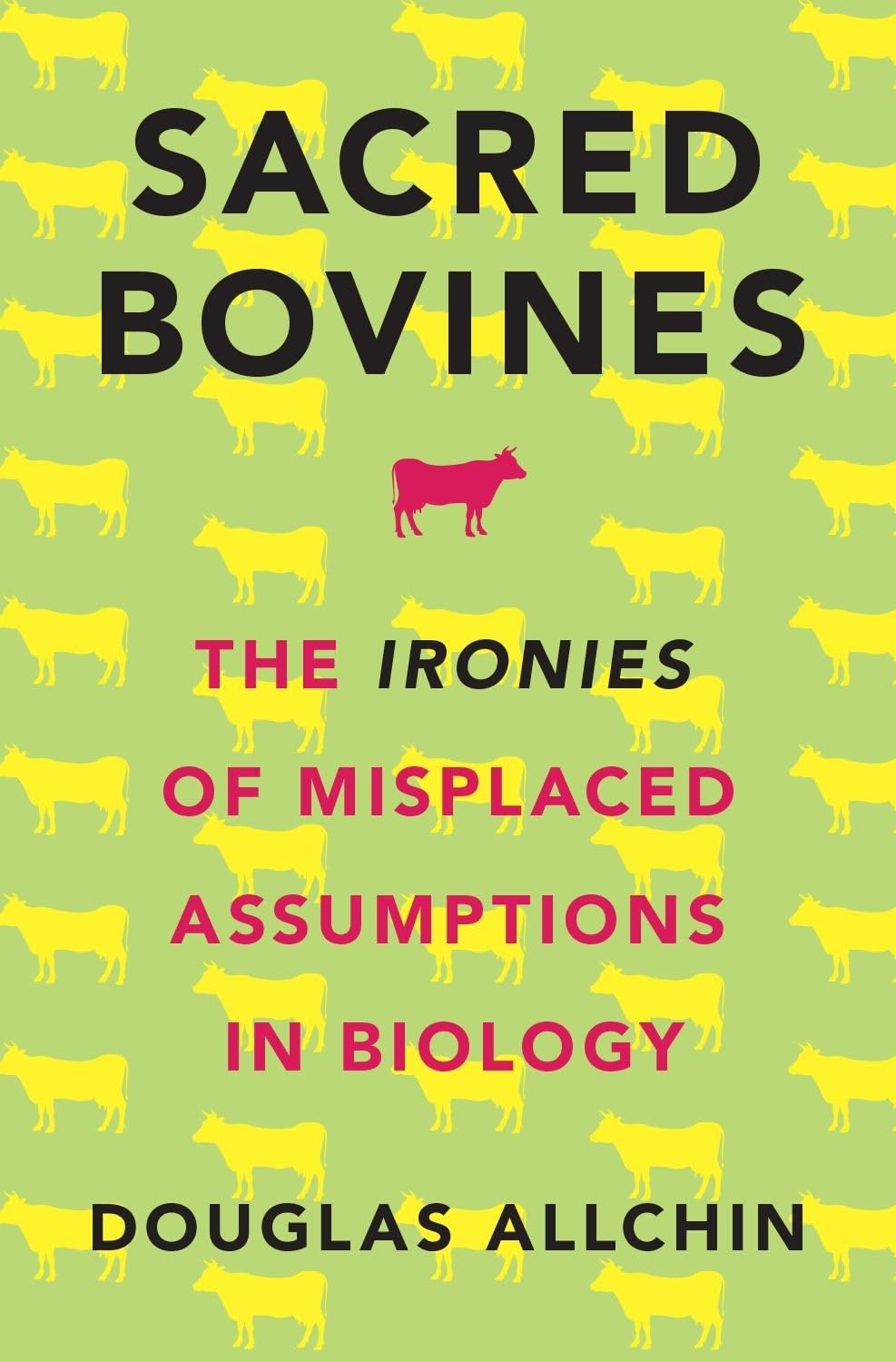 Sacred Bovines: The Ironies of Misplaced Assumptions in Biology,Used