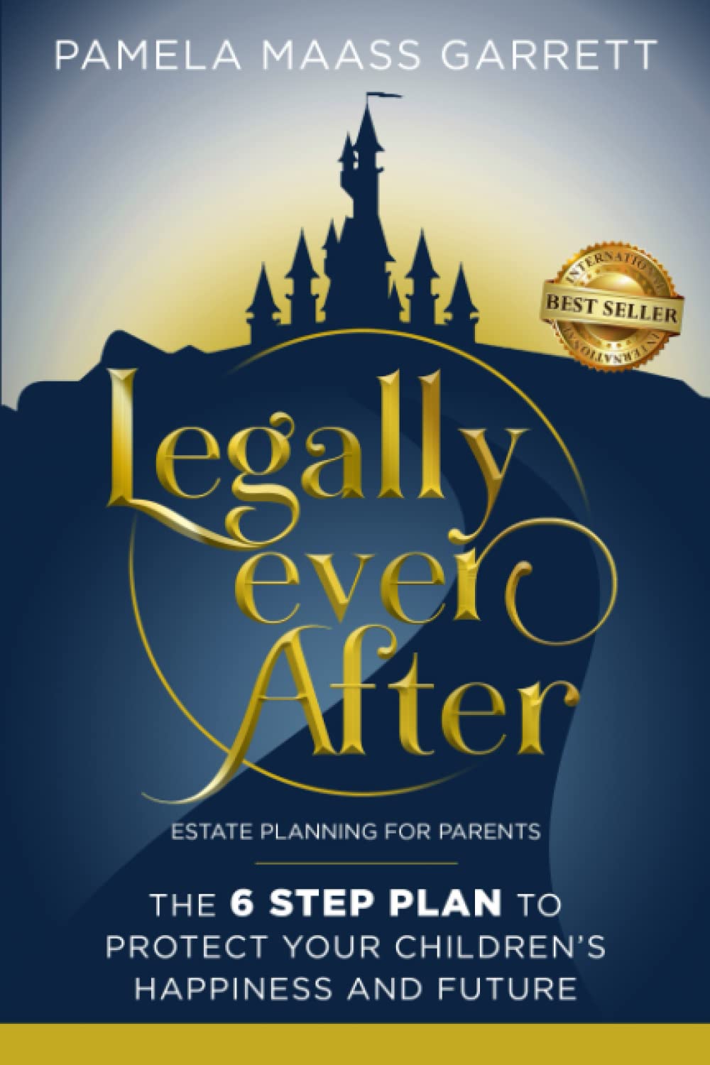 Legally Ever After: Estate Planning for Parents, the 6Step Plan to Protect Your Children's Happiness and Future,Used