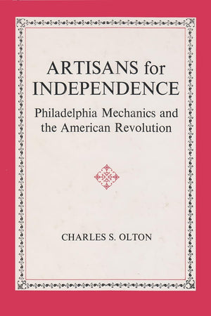 Artisans For Independence: Philadelphia Mechanics And The American Revolution,Used