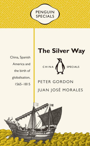 The Silver Way: China, Spanish America And The Birth Of Globalisation, 15651815 (Penguin Specials),New
