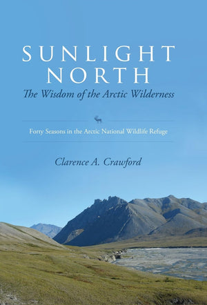 Sunlight North: The Wisdom of the Arctic Wilderness: Forty Seasons in the Arctic National Wildlife Refuge,Used