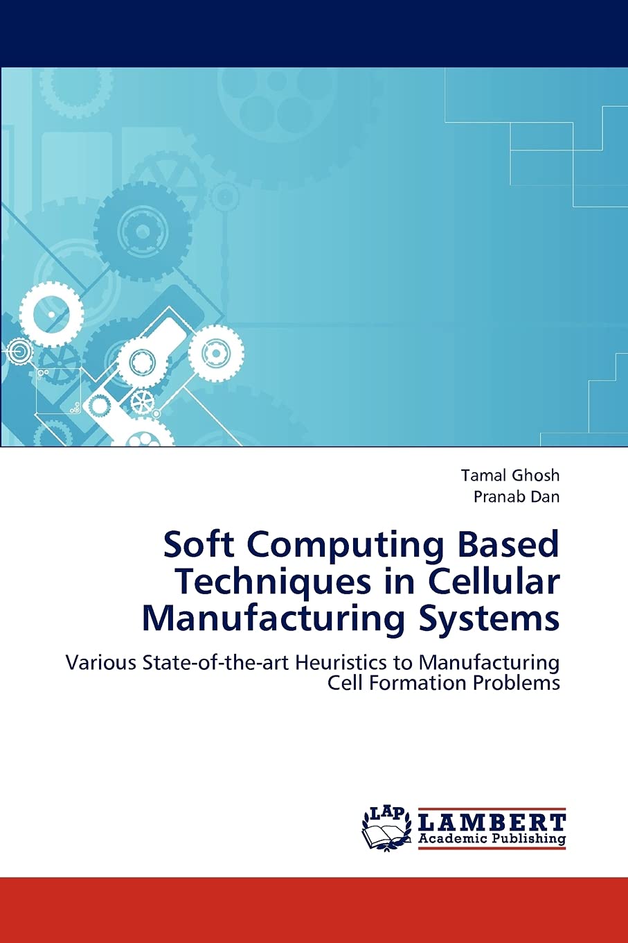 Soft Computing Based Techniques in Cellular Manufacturing Systems: Various Stateoftheart Heuristics to Manufacturing Cell For,Used