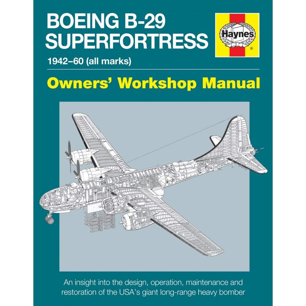 Boeing B29 Superfortress Manual 194260 (All Marks): An Insight Into The Design, Operation, Maintenance And Restoration Of The