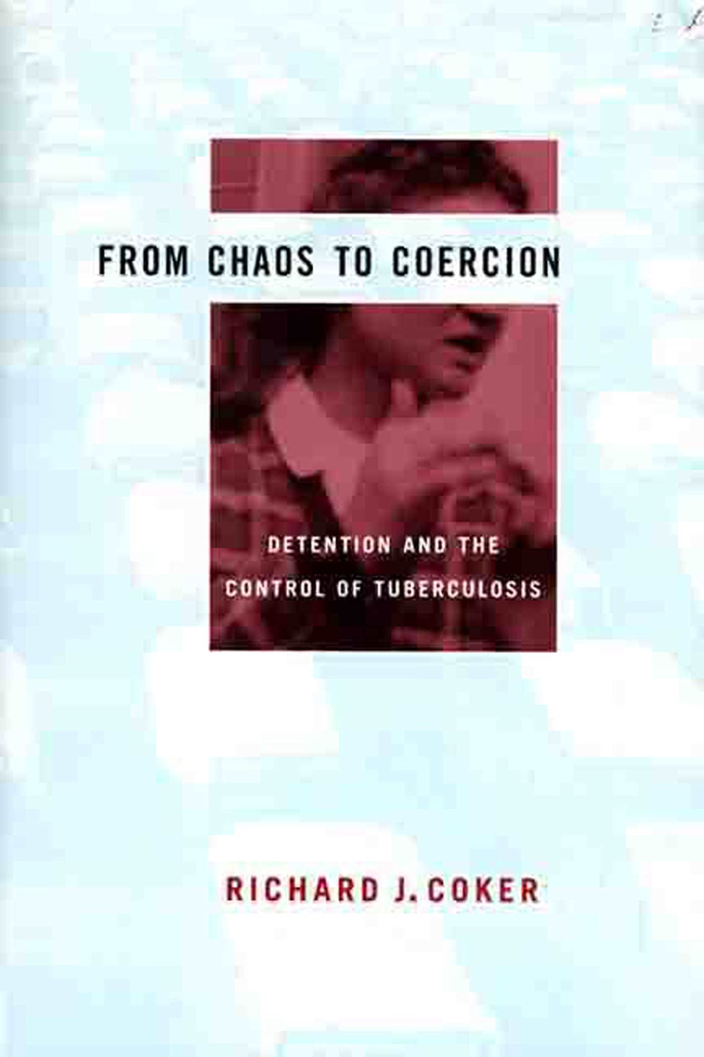 From Chaos to Coercion: Detention and the Control of Tuberculosis,Used