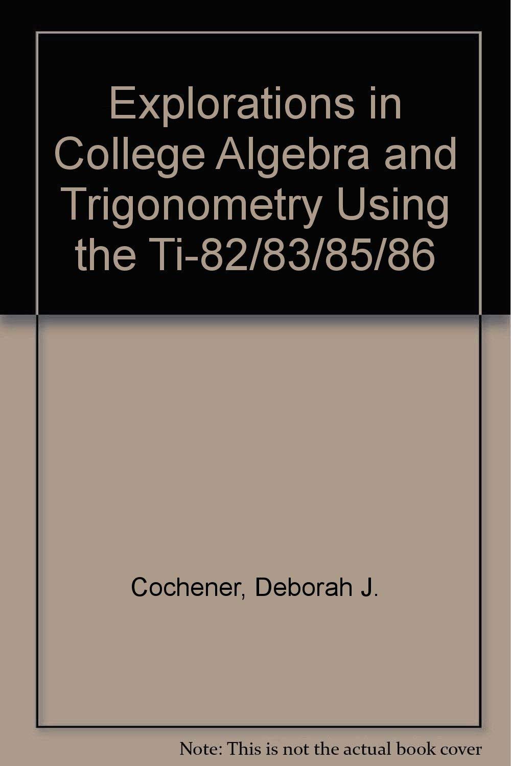 Explorations in College Algebra and Trigonometry Using the TI82/83/83 Plus/85/86,Used