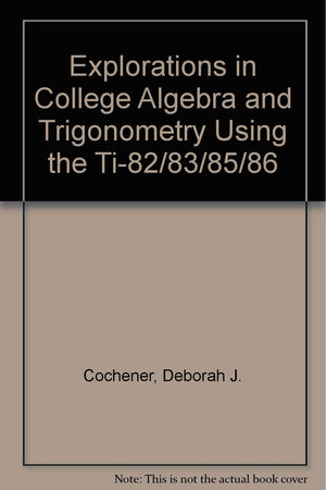 Explorations in College Algebra and Trigonometry Using the TI82/83/83 Plus/85/86,Used