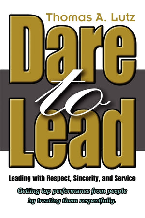 Dare To Lead: Leading With Respect, Sincerity, And Service,New