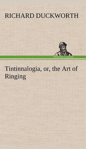 Tintinnalogia, or, the Art of Ringing Wherein is laid down plain and easie Rules for Ringing all sorts of Plain Changes,Used