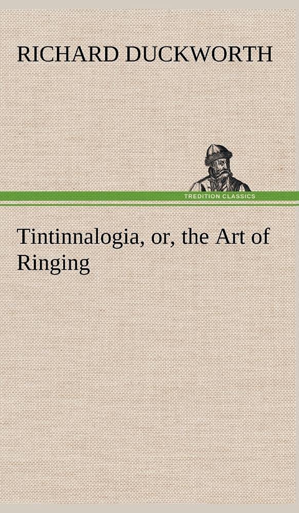 Tintinnalogia, or, the Art of Ringing Wherein is laid down plain and easie Rules for Ringing all sorts of Plain Changes,Used