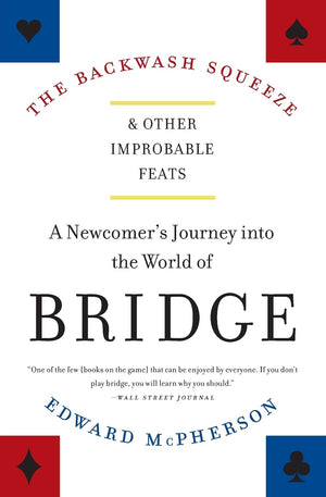 The Backwash Squeeze and Other Improbable Feats: A Newcomer's Journey into the World of Bridge,Used