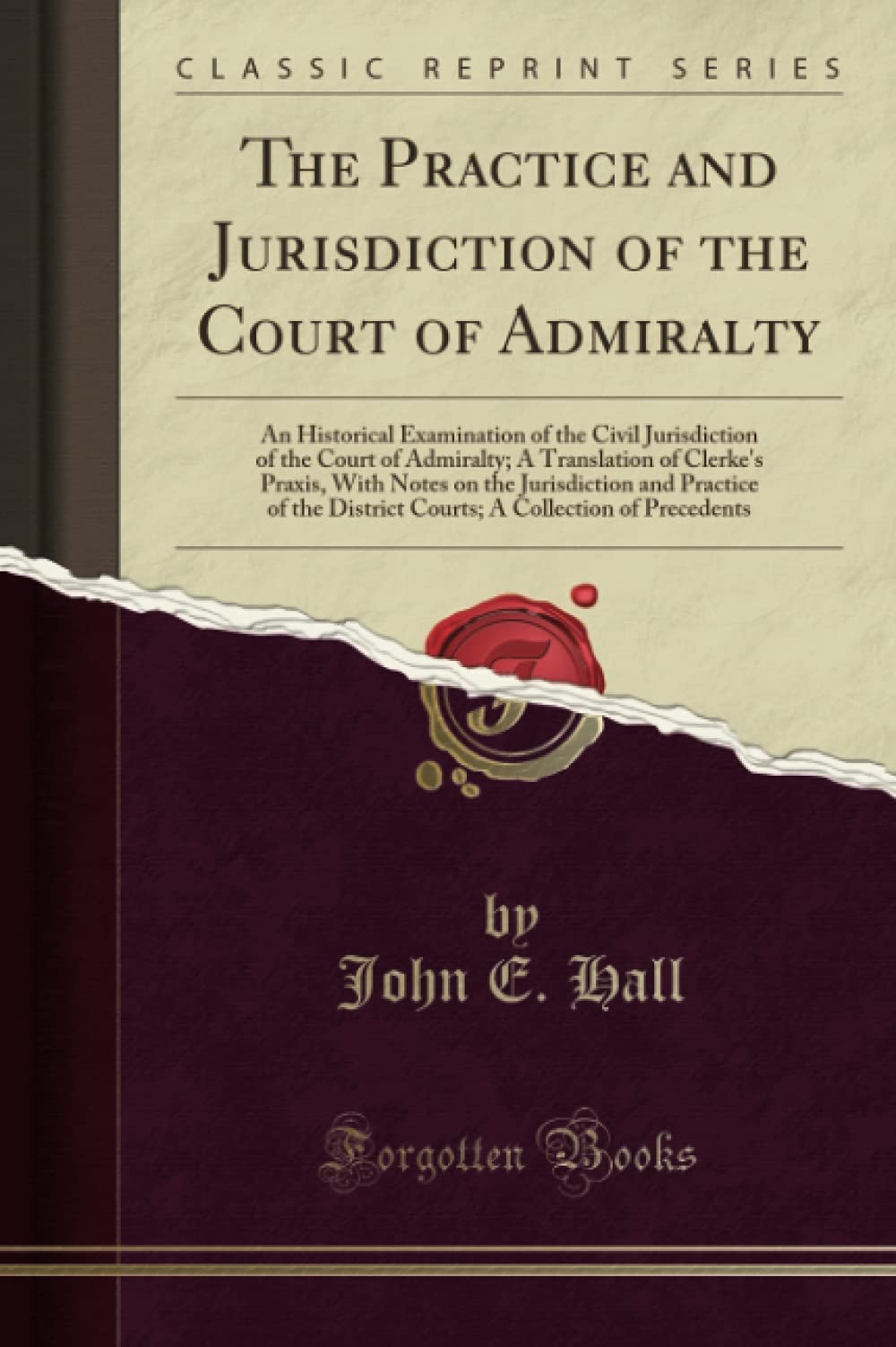 The Practice and Jurisdiction of the Court of Admiralty: An Historical Examination of the Civil Jurisdiction of the Court of Adm,Used