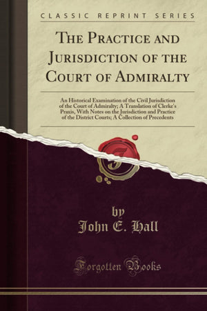 The Practice and Jurisdiction of the Court of Admiralty: An Historical Examination of the Civil Jurisdiction of the Court of Adm,Used