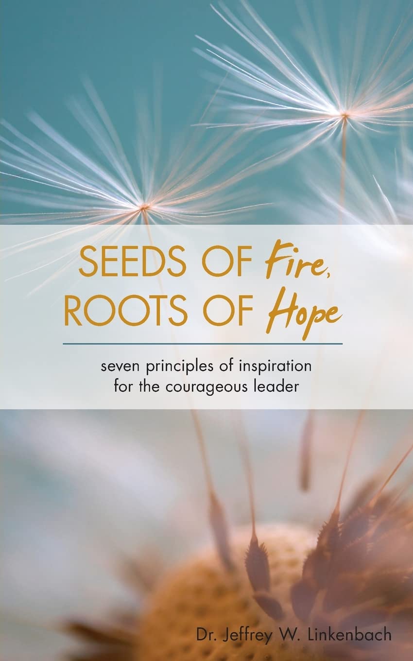 Seeds Of Fire, Roots Of Hope: Seven Principles Of Inspiration For The Courageous Leader,Used