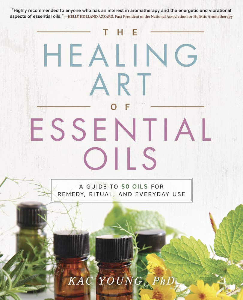 The Healing Art Of Essential Oils: A Guide To 50 Oils For Remedy, Ritual, And Everyday Use,New