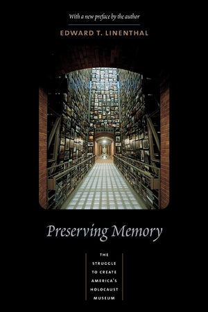 Preserving Memory: The Struggle To Create America'S Holocaust Museum,New