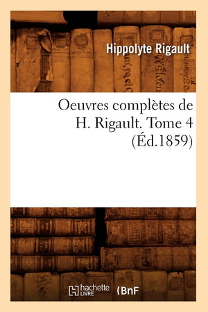 Oeuvres Compltes de H. Rigault. Tome 4 (d.1859) (Litterature) (French Edition),Used