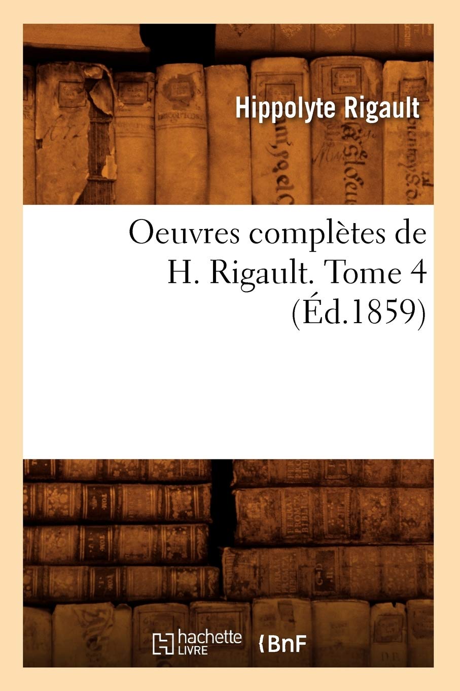 Oeuvres Compltes de H. Rigault. Tome 4 (d.1859) (Litterature) (French Edition),Used